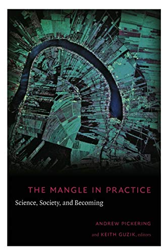 The Mangle in Practice: Science, Society, and Becoming (Science and Cultural Theory)