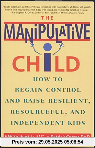 The Manipulative Child: How to Regain Control and Raise Resilient, Resourceful, and Independent Kids