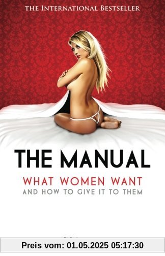 The Manual: What Women Want and How to Give It to Them The Manual: What Women Want and How to Give It to Them