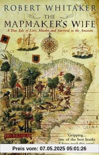 The Mapmaker's Wife: A True Tale Of Love, Murder And Survival In The Amazon