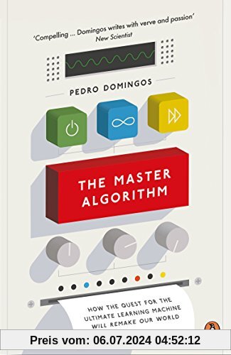 The Master Algorithm: How the Quest for the Ultimate Learning Machine Will Remake Our World