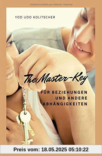 The Master-Key für Beziehungen und andere Abhängigkeiten: Lass dir zeigen wie Beziehung 100% funktioniert The Master-Key für Beziehungen und andere Abhängigkeiten: Lass dir zeigen wie Beziehung 100% funktioniert