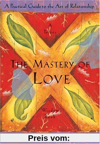 The Mastery of Love: A Practical Guide to the Art of Relationship (Toltec Wisdom)