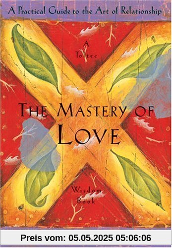 The Mastery of Love: A Practical Guide to the Art of Relationship (Toltec Wisdom)