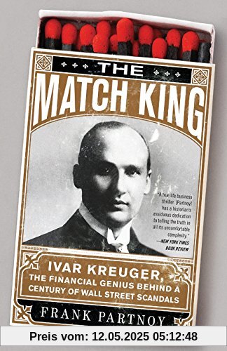 The Match King: Ivar Kreuger, The Financial Genius Behind a Century of Wall Street Scandals The Match King: Ivar Kreuger, The Financial Genius Behind a Century of Wall Street Scandals