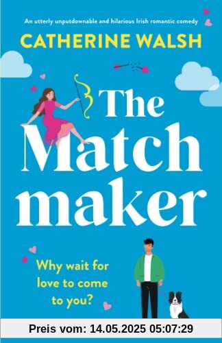 The Matchmaker: An utterly unputdownable and hilarious Irish romantic comedy (Utterly hilarious romantic comedies by Catherine Walsh)