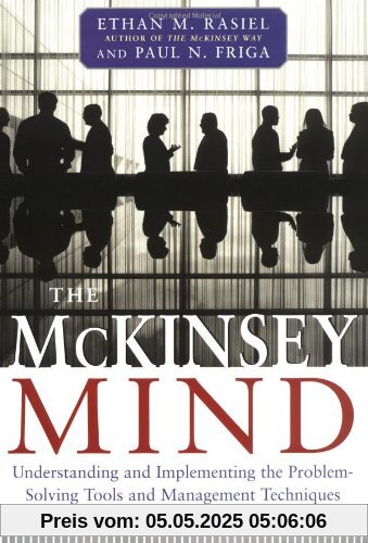 The McKinsey Mind: Understanding and Implementing the Problemsolving Tools and Management Techniques of the World's Top Strategic Consulting Firm The McKinsey Mind: Understanding and Implementing the Problemsolving Tools and Management Techniques of the World's Top Strategic Consulting Firm