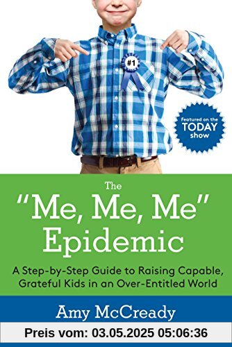 The Me, Me, Me Epidemic: A Step-by-Step Guide to Raising Capable, Grateful Kids in an Over-Entitled World The Me, Me, Me Epidemic: A Step-by-Step Guide to Raising Capable, Grateful Kids in an Over-Entitled World