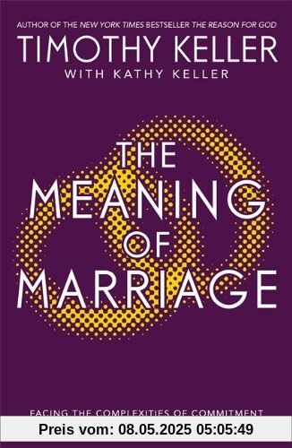 The Meaning of Marriage: Facing the Complexities of Marriage with the Wisdom of God