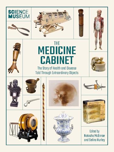 The Medicine Cabinet: The story of health & and disease told through extraordinary objects (Science Museum)