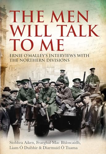 The Men Will Talk to Me: Ernie O’Malley’s Interviews with the Northern Divisions von Irish Academic Press