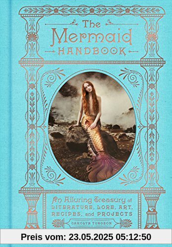 The Mermaid Handbook: An Alluring Treasury of Literature, Lore, Art, Recipes, and Projects The Mermaid Handbook: An Alluring Treasury of Literature, Lore, Art, Recipes, and Projects