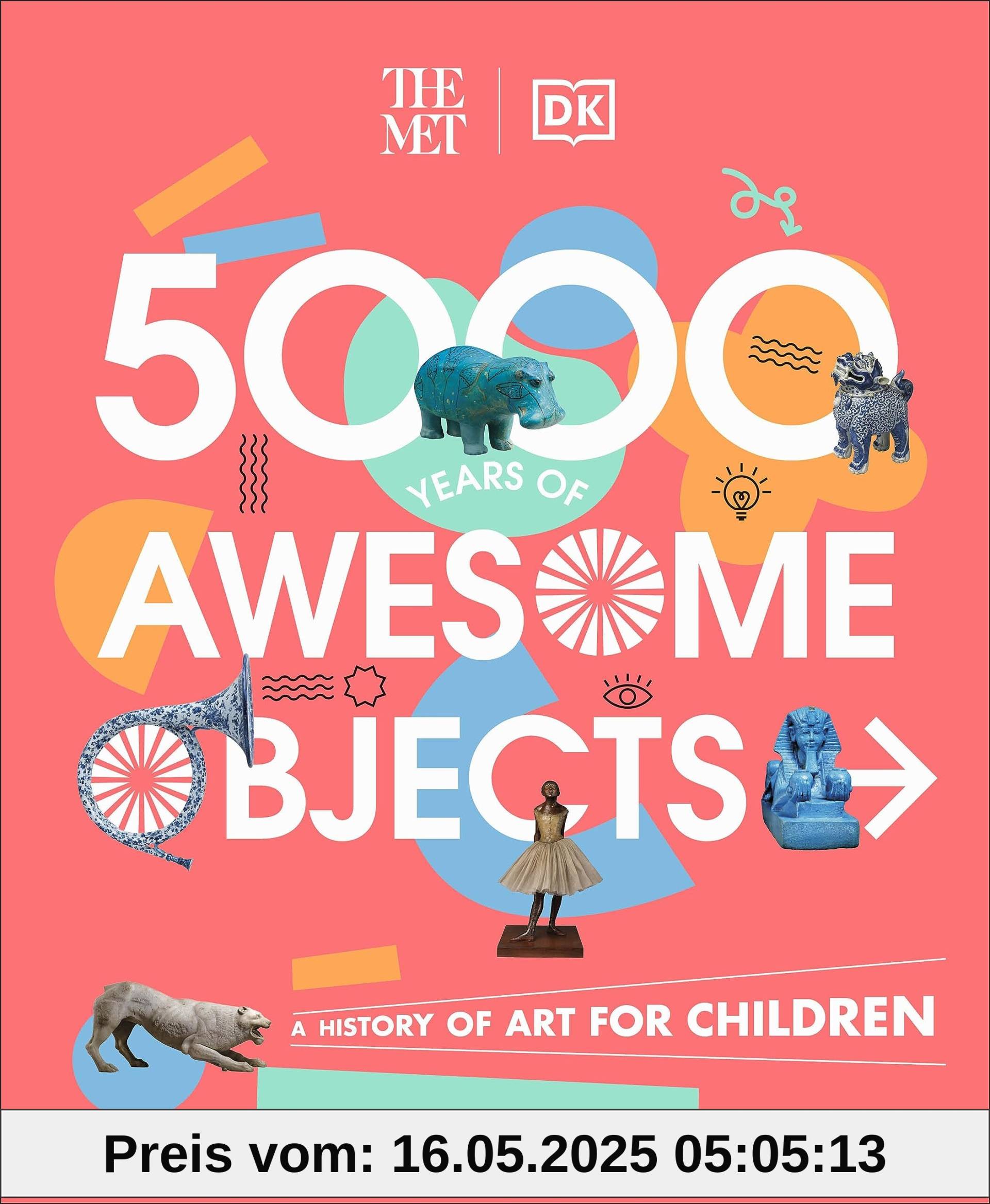 The Met 5000 Years of Awesome Objects: A History of Art for Children (DK The Met)