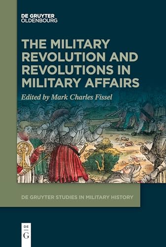 The Military Revolution and Revolutions in Military Affairs (De Gruyter Studies in Military History, 3) von De Gruyter Oldenbourg