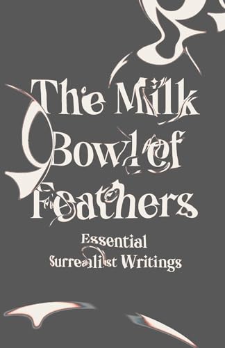 The Milk Bowl of Feathers: Essential Surrealist Writings von New Directions