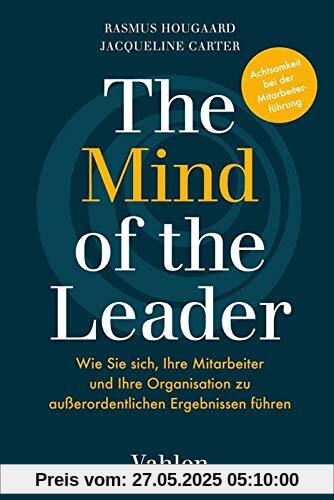 The Mind of the Leader: Erfolgreich führen mit Mindfulness, Selflessness & Compassion The Mind of the Leader: Erfolgreich führen mit Mindfulness, Selflessness & Compassion