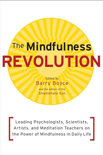 The Mindfulness Revolution: Leading Psychologists, Scientists, Artists, and Meditation Teachers on the Power of Mindfulness in Daily Life (A Shambhala Sun Book)