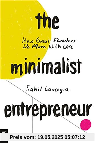 The Minimalist Entrepreneur: How Great Founders Do More with Less