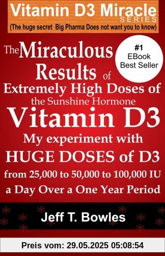 The Miraculous Results Of Extremely High Doses Of The Sunshine Hormone Vitamin D3 My Experiment With Huge Doses Of D3 From 25,000 To 50,000 To 100,000 Iu A Day Over A 1 Year Period The Miraculous Results Of Extremely High Doses Of The Sunshine Hormone Vitamin D3 My Experiment With Huge Doses Of D3 From 25,000 To 50,000 To 100,000 Iu A Day Over A 1 Year Period