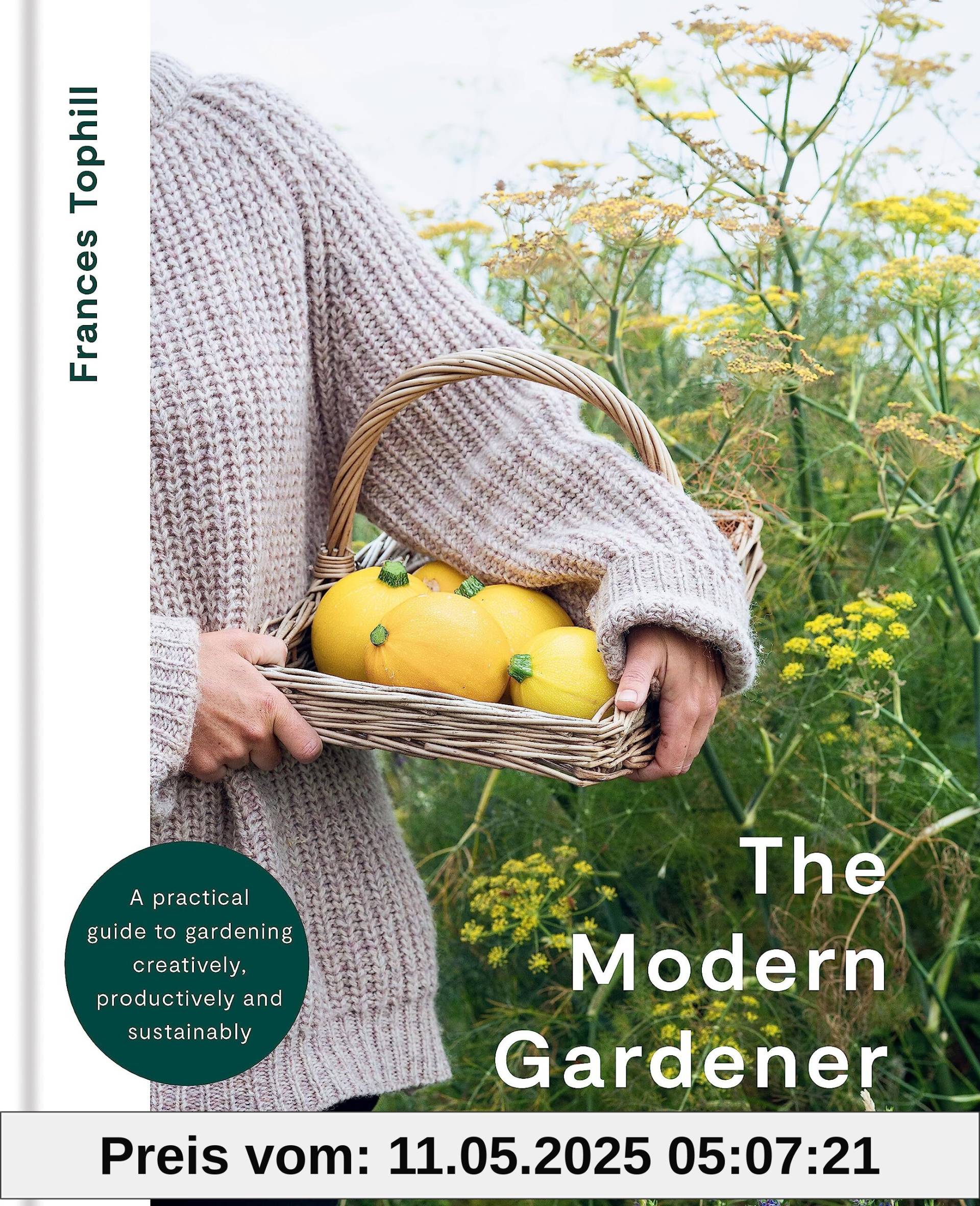 The Modern Gardener: A practical guide to gardening creatively, productively and sustainably