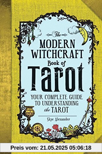 The Modern Witchcraft Book of Tarot: Your Complete Guide to Understanding the Tarot