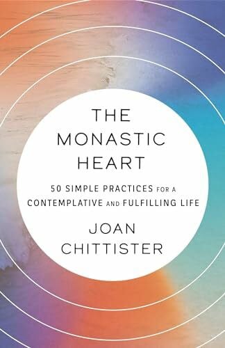 The Monastic Heart: 50 Simple Practices for a Contemplative and Fulfilling Life