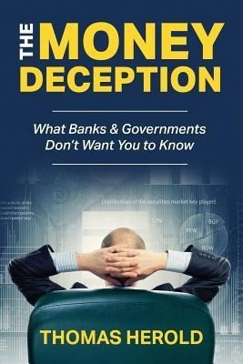 The Money Deception - What Banks & Governments Don't Want You to Know The Money Deception - What Banks & Governments Don't Want You to Know
