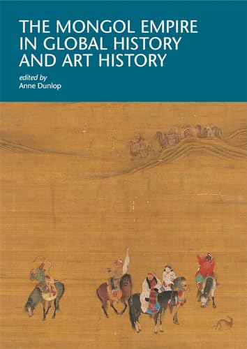 The Mongol Empire in Global History and Art History (I Tatti Research, 5)