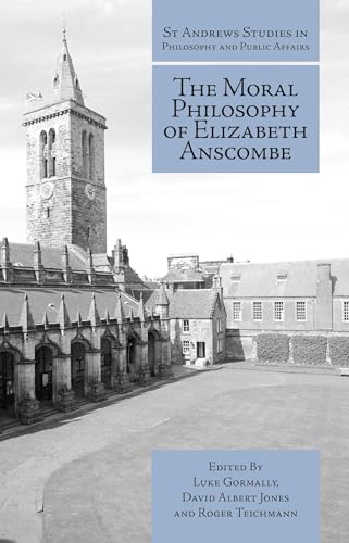The Moral Philosophy of Elizabeth Anscombe (St Andrews Studies in Philosophy and Public Affairs)