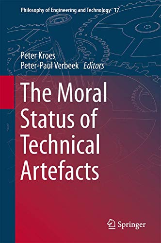 The Moral Status of Technical Artefacts (Philosophy of Engineering and Technology, 17, Band 17)