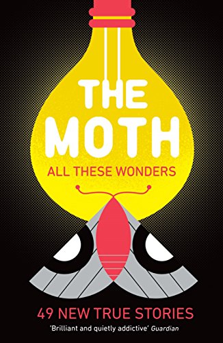 The Moth - All These Wonders: 49 New True Stories