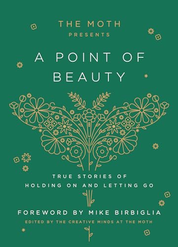 The Moth Presents: A Point of Beauty: True Stories of Holding On and Letting Go