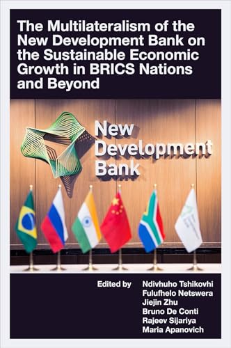 The Multilateralism of the New Development Bank on the Sustainable Economic Growth in Brics Nations and Beyond The Multilateralism of the New Development Bank on the Sustainable Economic Growth in Brics Nations and Beyond von Emerald Publishing Limited