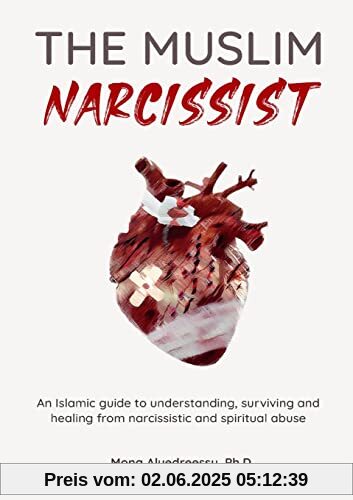 The Muslim Narcissist: An Islamic Guide to Understanding, Surviving and Healing from Narcissistic and Spiritual Abuse