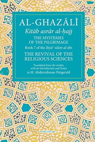 The Mysteries of the Pilgrimage and Its Important Elements: Book 7 of Ihya' 'Ulum Al-Din, the Revival of the Religious Sciences Volume 7 (Fons Vitae Ghazali, 7, Band 7)