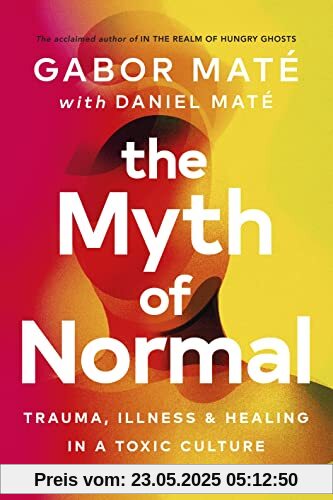 The Myth of Normal: Trauma, Illness & Healing in a Toxic Culture The Myth of Normal: Trauma, Illness & Healing in a Toxic Culture