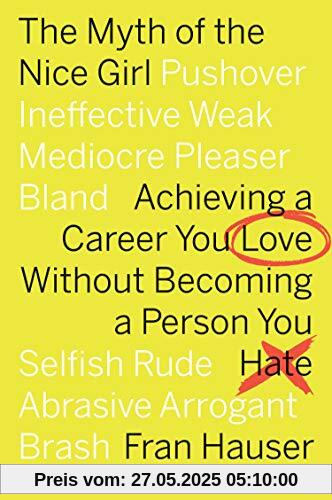 The Myth of the Nice Girl: Achieving a Career You Love Without Becoming a Person You Hate