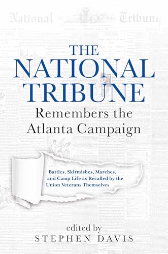 The National Tribune Remembers the Atlanta Campaign: Battles, Skirmishes, Marches, and Camp Life as Recalled by the Union Veterans Themselves The National Tribune Remembers the Atlanta Campaign: Battles, Skirmishes, Marches, and Camp Life as Recalled by the Union Veterans Themselves von Savas Beatie