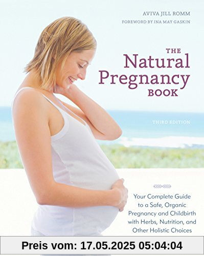 The Natural Pregnancy Book, Third Edition: Your Complete Guide to a Safe, Organic Pregnancy and Childbirth with Herbs, Nutrition, and Other Holistic Choices