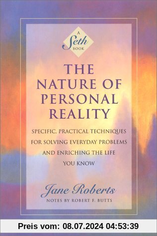 The Nature of Personal Reality: Specific, Practical Techniques for Solving Everyday Problems and Enriching the Life You Know: Seth Book - Specific, ... Problems and Enriching the Life You Know