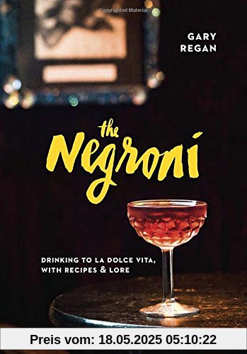 The Negroni: Drinking to La Dolce Vita, with Recipes & Lore