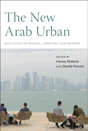 The New Arab Urban: Gulf Cities of Wealth, Ambition, and Distress von New York University Press