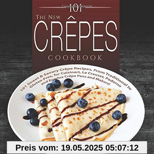 The New Crepes Cookbook: 101 Sweet & Savory Crepe Recipes, From Traditional to Gluten-Free, for Cuisinart, LeCrueset, Paderno and Eurolux Crepe Pans and Makers! (Crepes and Crepe Makers, Band 1)