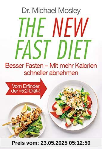 The New Fast Diet: Besser Fasten – Mit mehr Kalorien schneller abnehmen - Vom Erfinder der 5:2-Diät