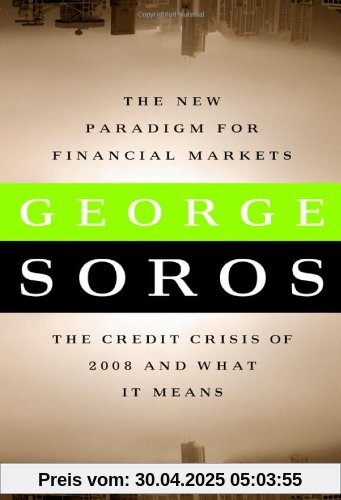 The New Paradigm for Financial Markets: : The Credit Crisis of 2008 and What It Means The New Paradigm for Financial Markets: : The Credit Crisis of 2008 and What It Means