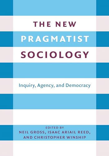 The New Pragmatist Sociology: Inquiry, Agency, and Democracy von Columbia University Press