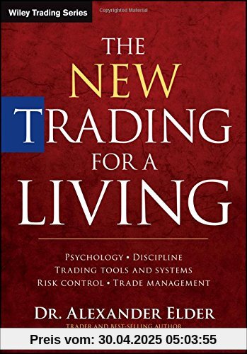 The New Trading for a Living: Psychology, Discipline, Trading Tools and Systems, Risk Control, Trade Management (Wiley Trading Series)
