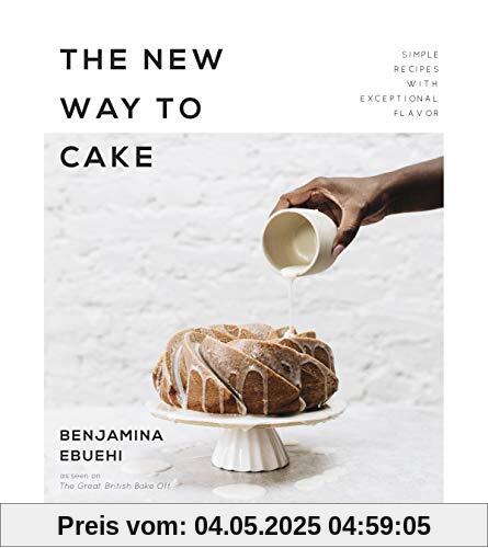 The New Way to Cake: Simple Recipes with Exceptional Flavor