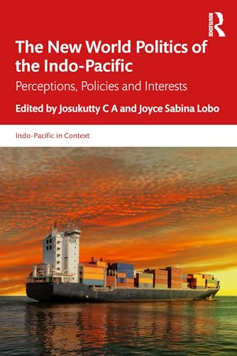 The New World Politics of the Indo-Pacific: Perceptions, Policies and Interests (Indo-pacific in Context) von Routledge India