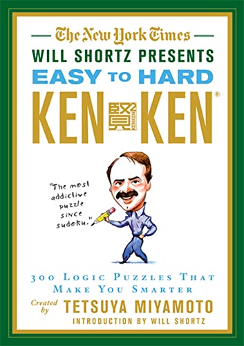 The New York Times Will Shortz Presents Easy to Hard KenKen: 300 Logic Puzzles That Make You Smarter The New York Times Will Shortz Presents Easy to Hard KenKen: 300 Logic Puzzles That Make You Smarter